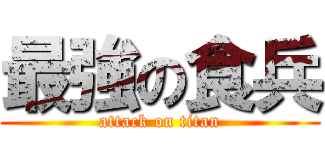 最強の食兵 (attack on titan)