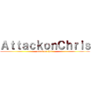 ＡｔｔａｃｋｏｎＣｈｒｉｓ (attack on chris)