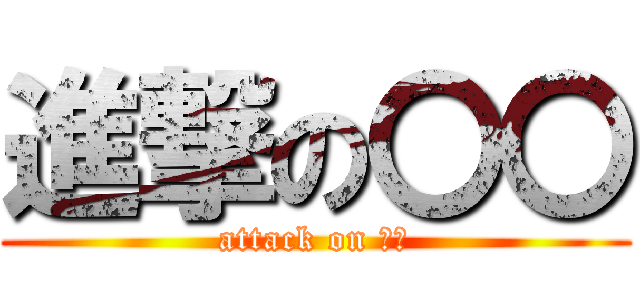 進撃の〇〇 (attack on ００)