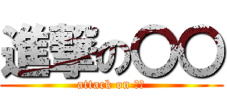 進撃の〇〇 (attack on ００)