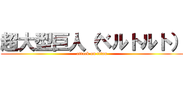 超大型巨人（ベルトルト） (attack on titan)