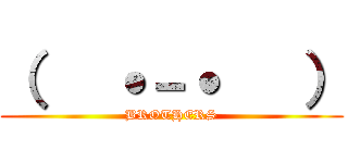 （   ˙－˙   ） (BROTHERS)