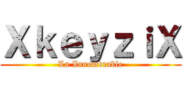 ＸｋｅｙｚｉＸ (La Innombrable)