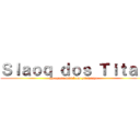 Ｓｌａｏｑ ｄｏｓ Ｔｉｔａｓ (pq aquele levi é um pitelzinho)