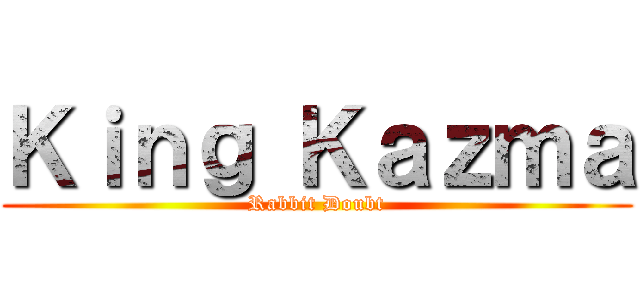 Ｋｉｎｇ Ｋａｚｍａ (Rabbit Doubt)
