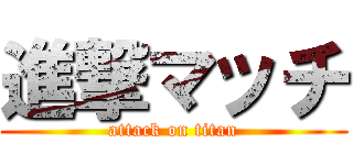 進撃マッチ (attack on titan)