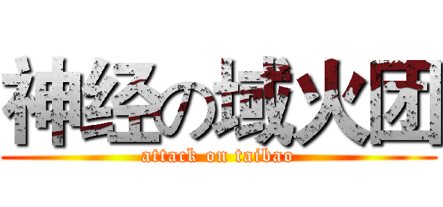 神经の域火团 (attack on taibao)