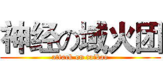 神经の域火团 (attack on taibao)