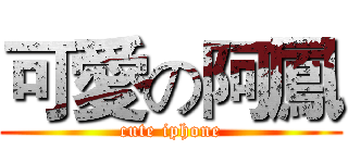 可愛の阿鳳 (cute iphone)