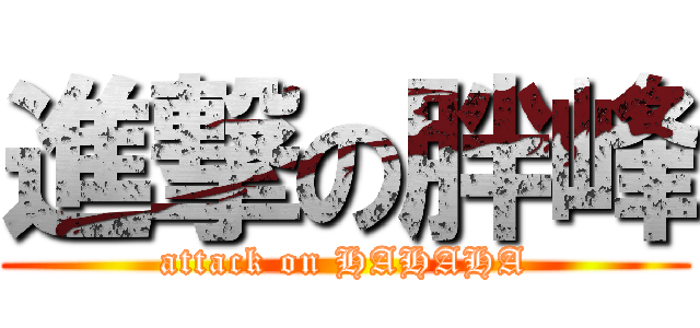 進撃の胖峰 (attack on HAHAHA)