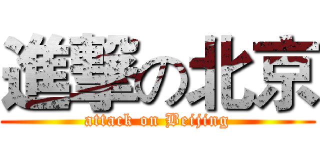 進撃の北京 (attack on Beijing)