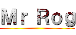 Ｍｒ Ｒｏｇ ()