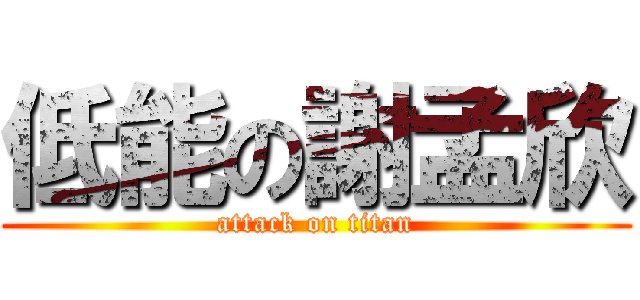 低能の謝孟欣 (attack on titan)