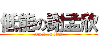低能の謝孟欣 (attack on titan)