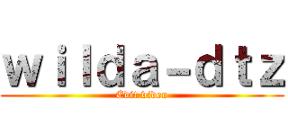 ｗｉｌｄａ－ｄｔｚ (Edit video)