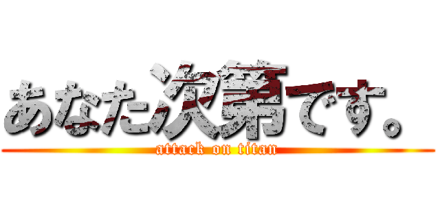 あなた次第です。 (attack on titan)