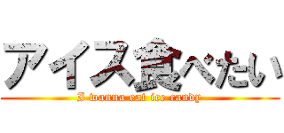 アイス食べたい (I wanna eat ice candy)