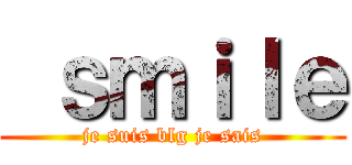  ｓｍｉｌｅ (je suis blg je sais)
