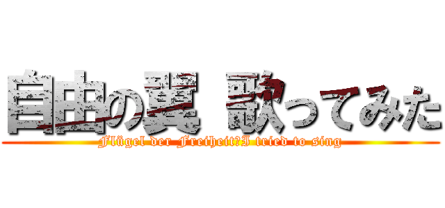 自由の翼 歌ってみた (Flügel der Freiheit　I tried to sing)