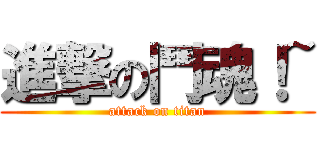 進撃の鬥魂！~ (attack on titan)