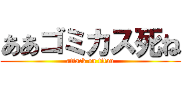 ああゴミカス死ね (attack on titan)