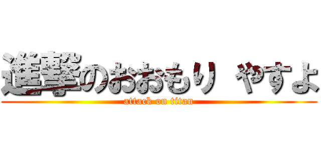 進撃のおおもり やすよ (attack on titan)