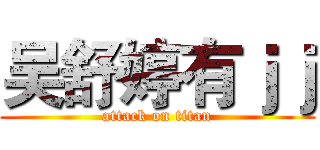 吴舒婷有ｊｊ (attack on titan)