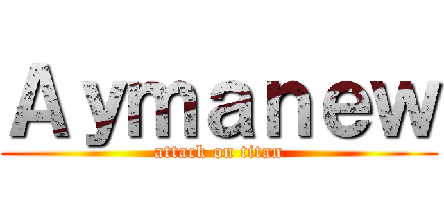 Ａｙｍａｎｅｗ (attack on titan)