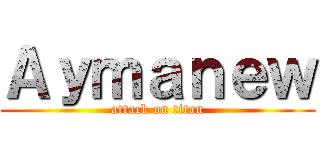 Ａｙｍａｎｅｗ (attack on titan)