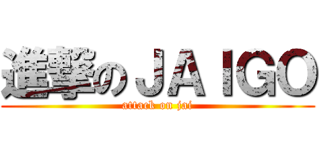 進撃のＪＡＩＧＯ (attack on jai)