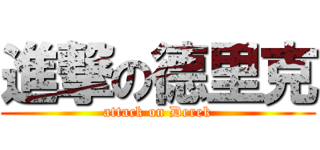 進撃の德里克 (attack on Derek)