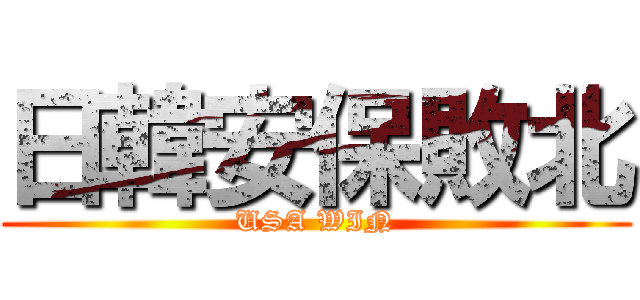 日韓安保敗北 (USA WIN)
