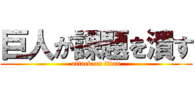 巨人が課題を潰す (attack on titan)