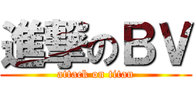 進撃のＢＶ (attack on titan)