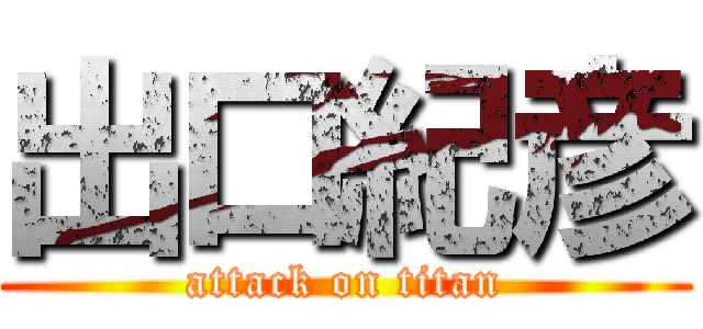 出口紀彦 (attack on titan)