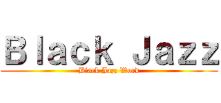 Ｂｌａｃｋ Ｊａｚｚ (Black Jazz Word)