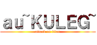ａｕ~ＫＵＬＥＧ~ (attack on titan)