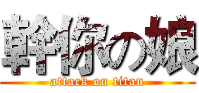 幹你の娘 (attack on titan)