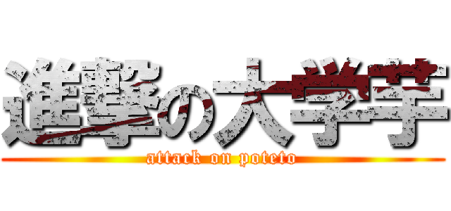 進撃の大学芋 (attack on poteto)