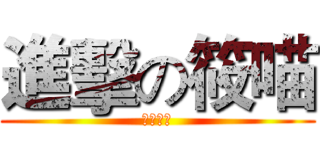 進擊の筱喵 (月考悲劇)