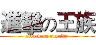 進擊の王族 (attack on royalty)