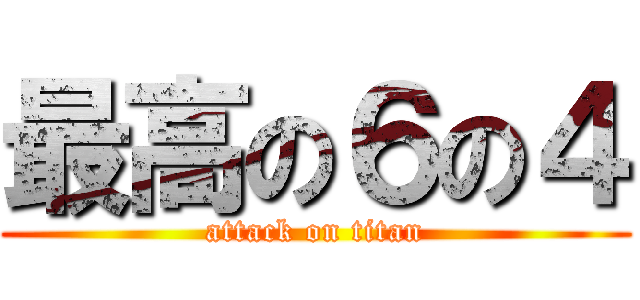 最高の６の４ (attack on titan)