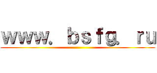 ｗｗｗ．ｂｓｆｇ．ｒｕ ()