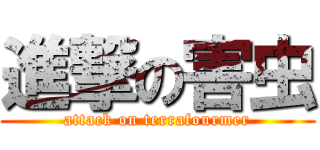 進撃の害虫 (attack on terrafourmer)
