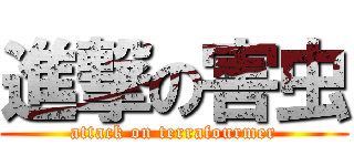 進撃の害虫 (attack on terrafourmer)