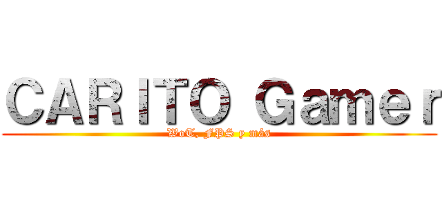 ＣＡＲＩＴＯ Ｇａｍｅｒ (WoT, FPS y más)