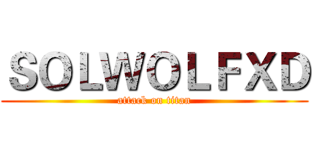 ＳＯＬＷＯＬＦＸＤ (attack on titan)