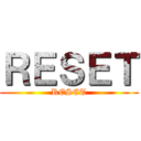 ＲＥＳＥＴ (RESET)