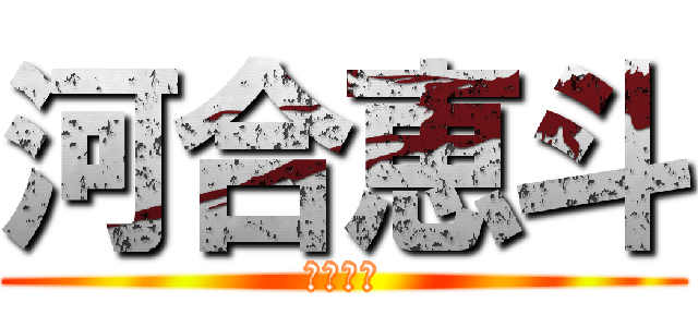 河合恵斗 (河合恵斗)