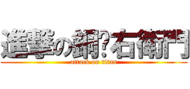 進撃の銅攞右衛門 (attack on titan)